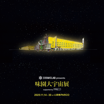 COSMIC LAB presents「味園大宇宙展」supported by PARCO