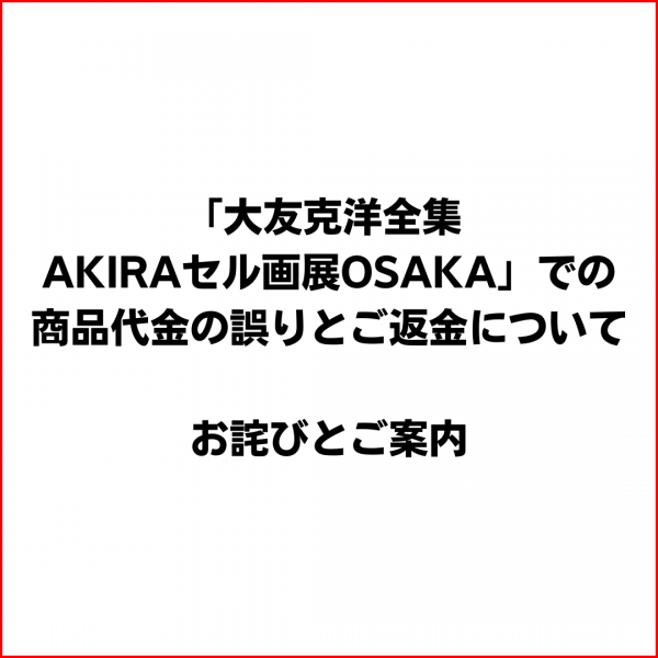 關於“大友克洋全集AKIRA細胞畫展OSAKA”中商品費用的錯誤和退款