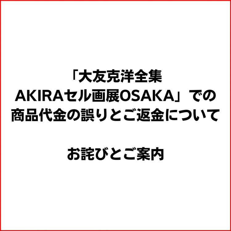 關於“大友克洋全集AKIRA細胞畫展OSAKA”中商品費用的錯誤和退款